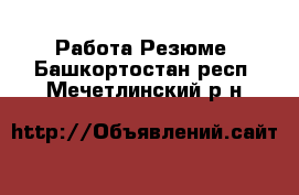 Работа Резюме. Башкортостан респ.,Мечетлинский р-н